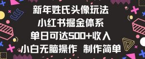 新年姓氏头像新玩法,小红书0-1搭建暴力掘金体系,小白日入500零花钱【揭秘】-学习资源库