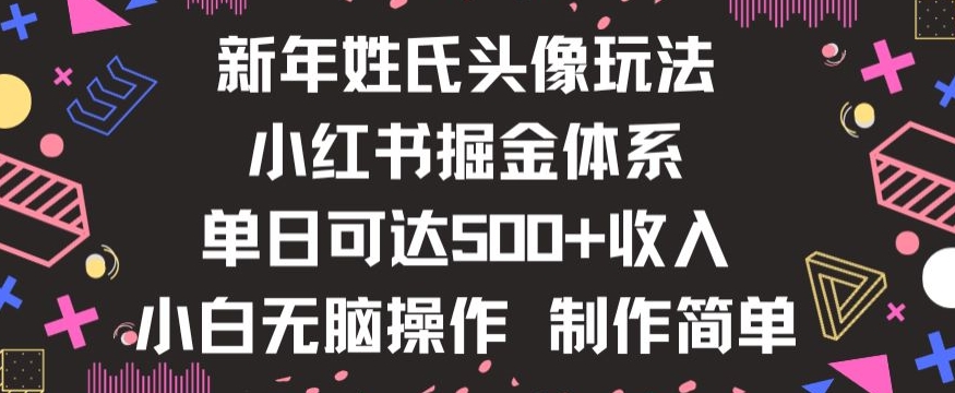新年姓氏头像新玩法，小红书0-1搭建暴力掘金体系，小白日入500零花钱【揭秘】-学习资源库