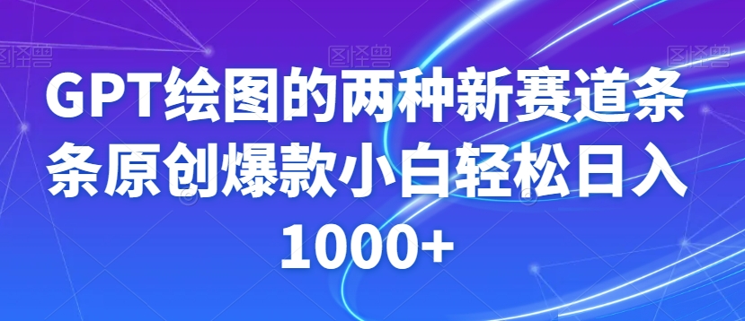 GPT绘图的两种新赛道条条原创爆款小白轻松日入1000+【揭秘】-学习资源库