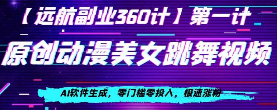 动漫美女跳舞视频，AI软件生成，零门槛零投入，极速涨粉【揭秘】-学习资源库