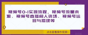 视频号0-1实操流程,视频号流量来源、视频号直播间人货场、视频号运营与搭建等-学习资源库