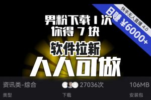 【软件拉新】男粉下载1次，你得7块，单号挂机日入6000+，可放大、可矩阵，人人可做！-学习资源库