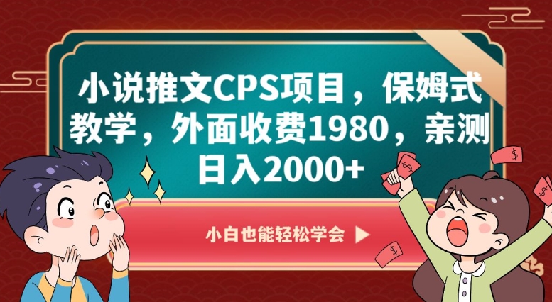 小说推文CPS项目，保姆式教学，外面收费1980，亲测日入2000+【揭秘】-学习资源库