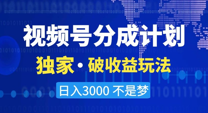 视频号分成计划，独家·破收益玩法，日入3000不是梦【揭秘】-学习资源库