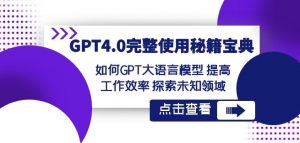 GPT4.0完整使用-秘籍宝典:如何GPT大语言模型提高工作效率探索未知领域-学习资源库