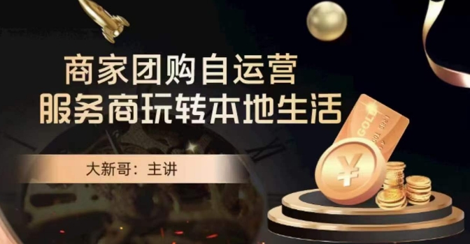 大新哥·商家团购自运营-玩转本地生活-学习资源库
