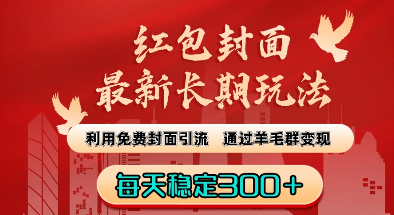 红包封面最新长期玩法：利用免费封面引流，通过羊毛群变现，每天稳定300＋【揭秘】-学习资源库