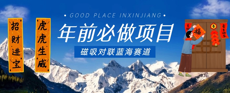 年前必做项目，磁吸对联蓝海赛道，傻瓜式操作复制粘贴纯搬运，一部手机即可完成-学习资源库