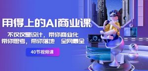 用得上的AI商业课:不仅仅是设计,带你商业化-带你思考-带你落地-全网最全-学习资源库