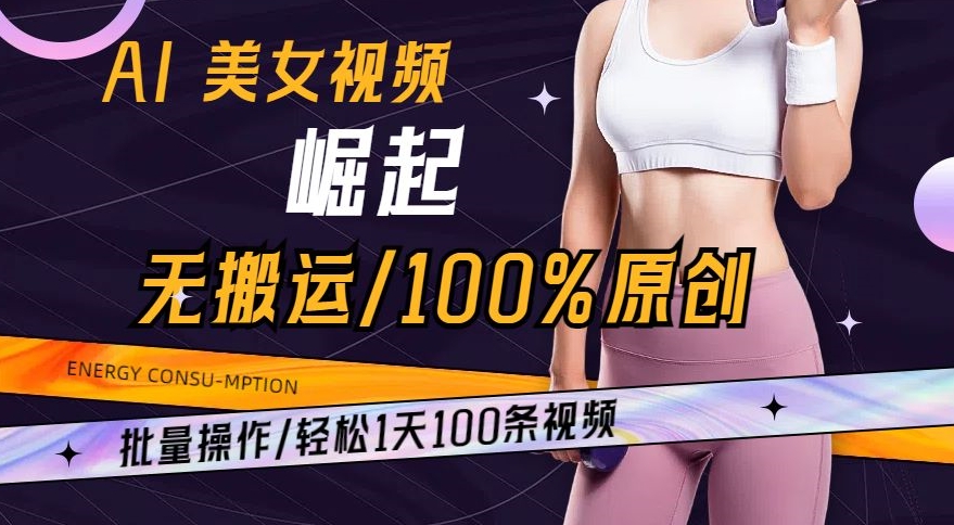 AI美女视频崛起玩法无搬运100%原创，批量操作，轻松1天100条【揭秘】-学习资源库