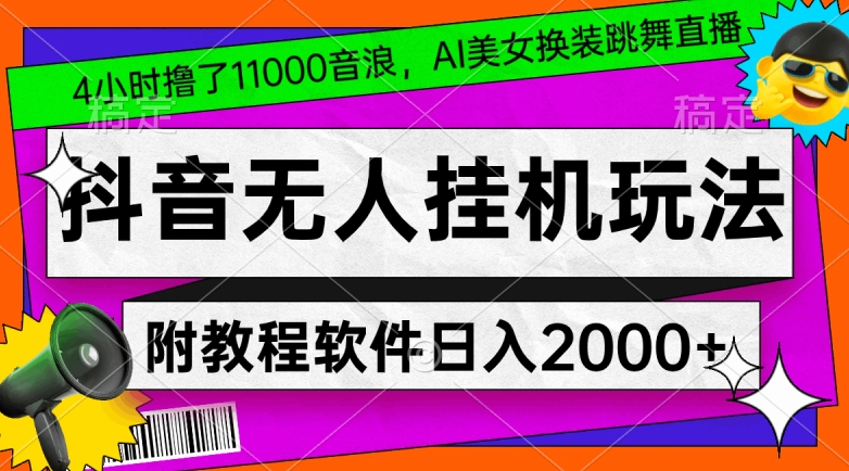 4小时撸了1.1万音浪，AI美女换装跳舞直播，抖音无人挂机玩法，对新手小白友好，附教程和软件【揭秘】-学习资源库