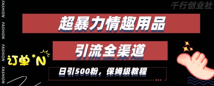 最新情趣项目引流全渠道，自带高流量，保姆级教程，轻松破百单，日引500+粉【揭秘】-学习资源库