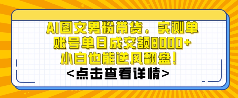 AI图文男粉带货，实测单账号单天成交额8000+，最关键是操作简单，小白看了也能上手【揭秘】-学习资源库
