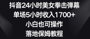 抖音24小时美女拳击弹幕,单场5小时收入1700+,小白也可操作,落地保姆教程【揭秘】-学习资源库