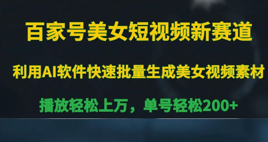 百家号美女短视频新赛道，播放轻松上万，单号轻松200+【揭秘】-学习资源库