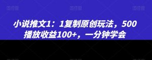 小说推文1:1复制原创玩法,500播放收益100+,一分钟学会【揭秘】-学习资源库