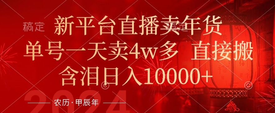 年末红利来了，新平台直播卖年货，单号一天卖4w多，话术场景直接搬，含泪日入1w+【揭秘】-学习资源库