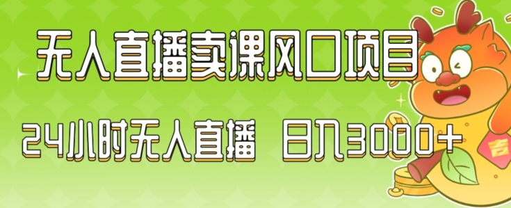2024最新玩法无人直播卖课风口项目，全天无人直播，小白轻松上手【揭秘】-学习资源库