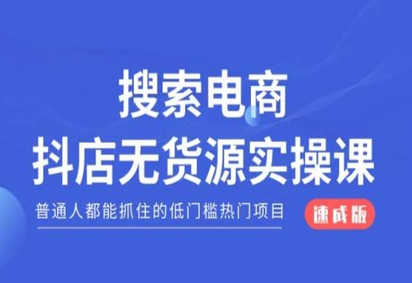 搜索电商抖店无货源必修课，普通人都能抓住的低门槛热门项目【速成版】-学习资源库