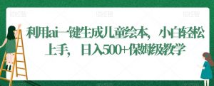 利用ai一键生成儿童绘本,小白轻松上手,日入500+保姆级教学【揭秘】-学习资源库