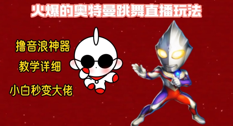 最新火爆奥特曼跳舞24小时无人直播，单场6小时撸10W音浪，小白也可操作，保姆级教学【揭秘】-学习资源库