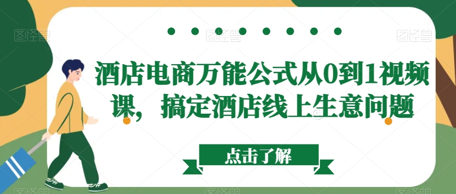 酒店电商万能公式从0到1视频课，搞定酒店线上生意问题-学习资源库