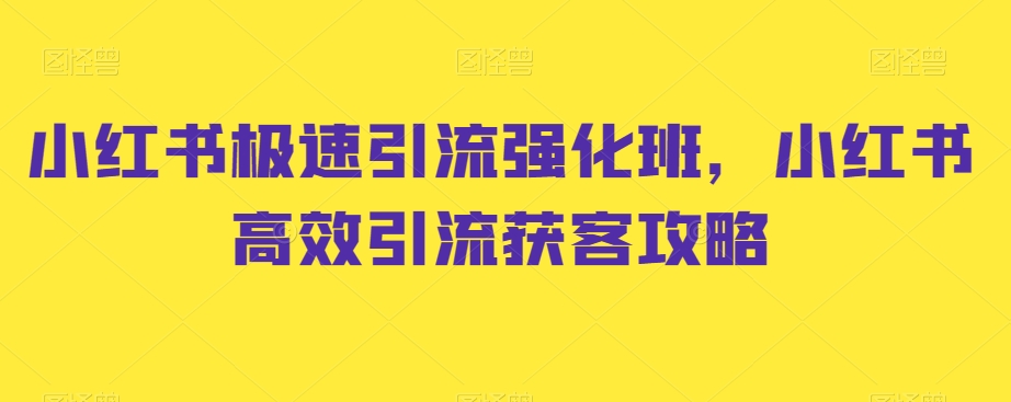 小红书极速引流强化班，小红书高效引流获客攻略-学习资源库