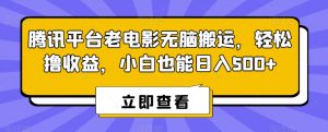腾讯平台老电影无脑搬运,轻松撸收益,小白也能日入500+【揭秘】-学习资源库