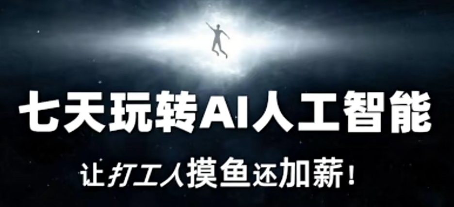 七天玩转AI人工智能，让打工人摸鱼还加薪！-学习资源库