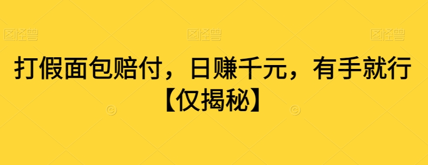 打假面包赔付，日赚千元，有手就行【仅揭秘】-学习资源库