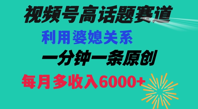 视频号流量赛道{婆媳关系}玩法话题高播放恐怖一分钟一条每月额外收入6000+【揭秘】-学习资源库