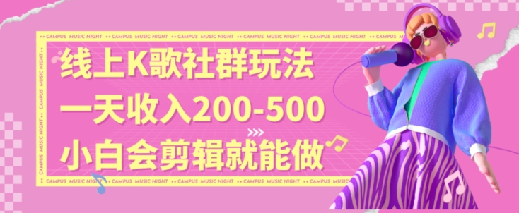 线上K歌社群结合脱单新玩法，无剪辑基础也能日入3位数，长期项目【揭秘】-学习资源库