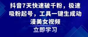 抖音7天快速破千粉,极速吸粉起号,工具一键生成动漫美女视频【揭秘】-学习资源库