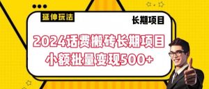 2024话费搬砖长期项目，小额批量变现500+【揭秘】-学习资源库