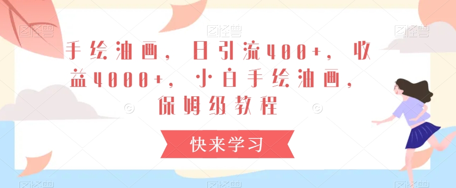 手绘油画，日引流400+，收益4000+，小白手绘油画，保姆级教程【揭秘】-学习资源库