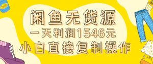外面收2980的闲鱼无货源玩法实操一天利润1546元0成本入场含全套流程【揭秘】-学习资源库