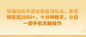 孤独战机手游全新蓝海玩法,单视频变现2000+,十分钟教学,小白一部手机无脑操作【揭秘】-学习资源库