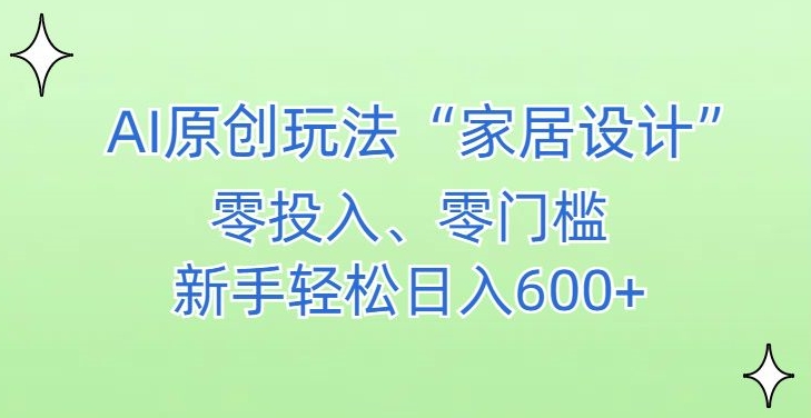 AI家居设计，简单好上手，新手小白什么也不会的，都可以轻松日入500+【揭秘】-学习资源库