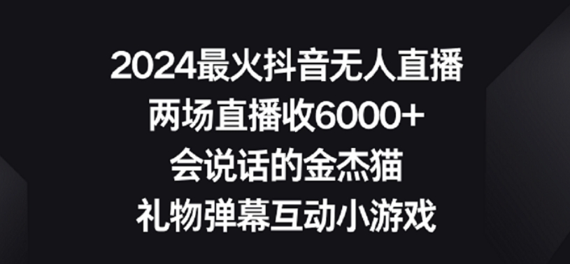 2024最火抖音无人直播，两场直播收6000+，礼物弹幕互动小游戏【揭秘】-学习资源库