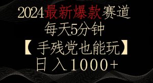 2024最新爆款赛道，每天5分钟，手残党也能玩，轻松日入1000+【揭秘】-学习资源库