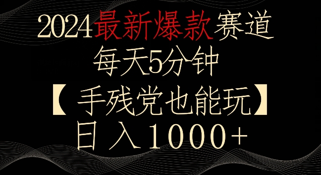2024最新爆款赛道，每天5分钟，手残党也能玩，轻松日入1000+【揭秘】-学习资源库