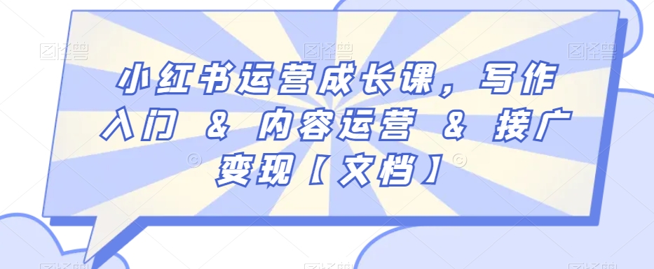 小红书运营成长课，写作入门&内容运营&接广变现【文档】-学习资源库