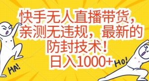 快手无人直播带货,亲测无违规,最新的防封技术!日入1000+【揭秘】-学习资源库