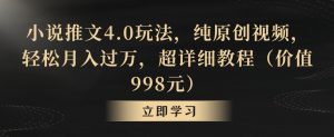 小说推文4.0玩法,纯原创视频,轻松月入过万,超详细教程(价值998元)【揭秘】-学习资源库