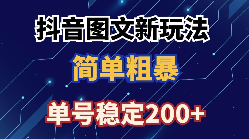 抖音图文流量变现，抖音图文新玩法，日入200+【揭秘】-学习资源库
