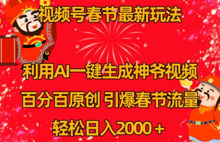 视频号春节最新玩法，利用AI一键生成财神爷视频，百分百原创，引爆春节流量，轻松日入2000＋【揭秘】-学习资源库