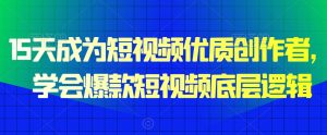 15天成为短视频优质创作者,学会爆款短视频底层逻辑-学习资源库