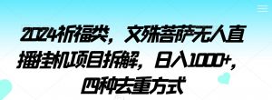 2024祈福类,文殊菩萨无人直播挂机项目拆解,日入1000+,四种去重方式【揭秘】-学习资源库