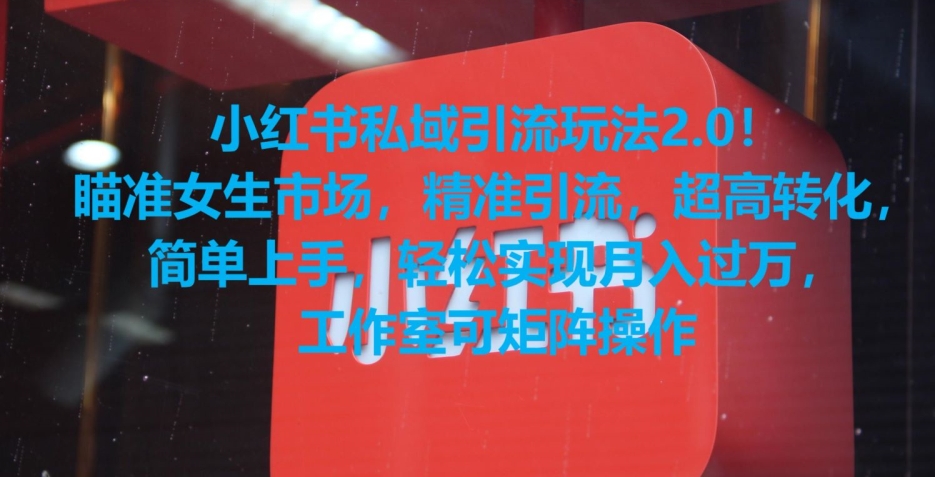 小红书私域引流玩法2.0！瞄准女生市场，精准引流，超高转化，简单上手【揭秘】-学习资源库