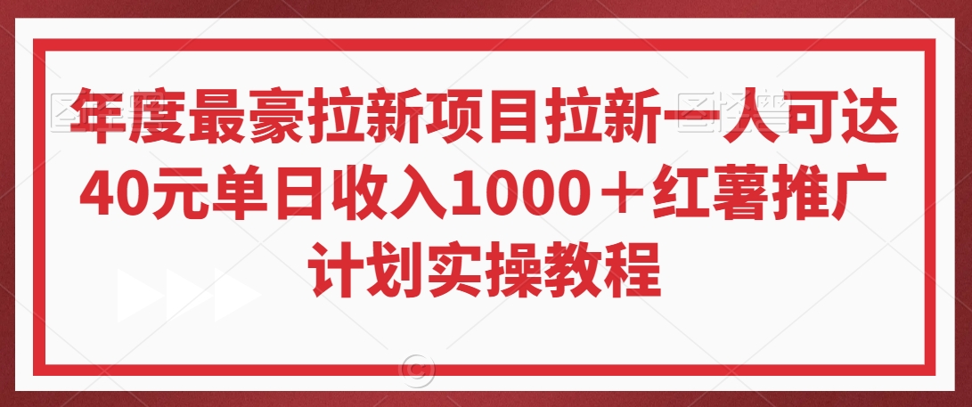 年度最豪拉新项目拉新一人可达40元单日收入1000＋红薯推广计划实操教程【揭秘】-学习资源库